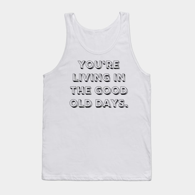 You're Living In The Good Old Days Reminder Tank Top by A.P.